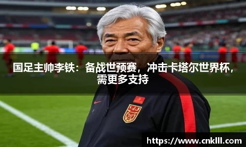 国足主帅李铁：备战世预赛，冲击卡塔尔世界杯，需更多支持