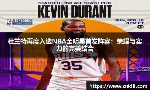 杜兰特再度入选NBA全明星首发阵容：荣耀与实力的完美结合
