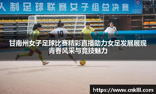 甘南州女子足球比赛精彩直播助力女足发展展现青春风采与竞技魅力