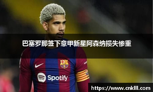 巴塞罗那签下意甲新星阿森纳损失惨重