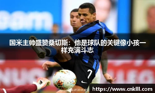 国米主帅盛赞桑切斯：他是球队的关键像小孩一样充满斗志