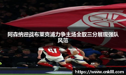 阿森纳迎战布莱克浦力争主场全取三分展现强队风范