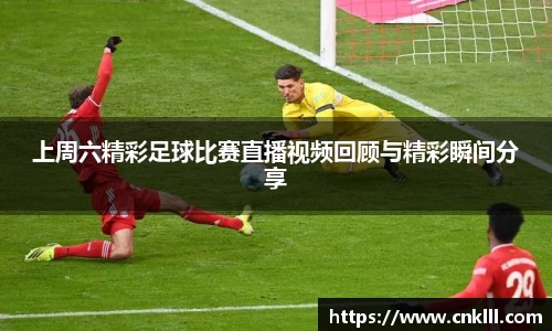 上周六精彩足球比赛直播视频回顾与精彩瞬间分享