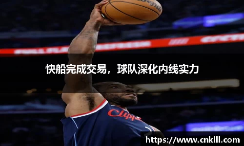 快船完成交易，球队深化内线实力